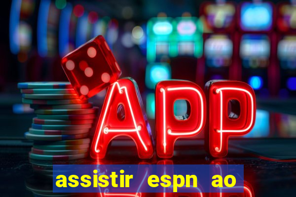 assistir espn ao vivo online gratis